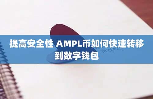 提高安全性 AMPL币如何快速转移到数字钱包