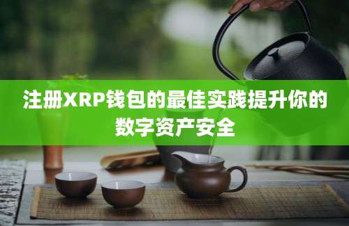 注册XRP钱包的最佳实践提升你的数字资产安全