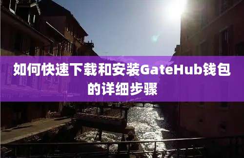 如何快速下载和安装GateHub钱包的详细步骤