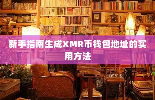 新手指南生成XMR币钱包地址的实用方法