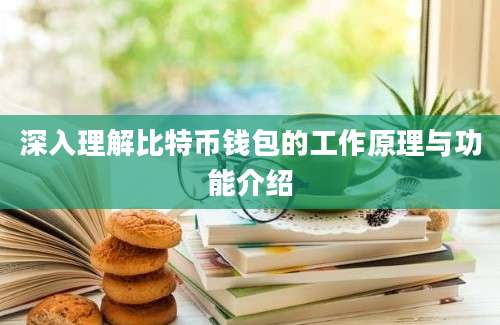 深入理解比特币钱包的工作原理与功能介绍