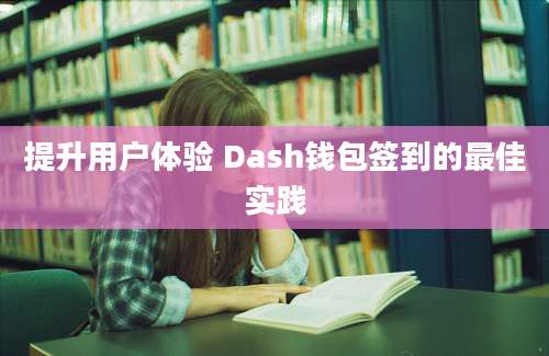 提升用户体验 Dash钱包签到的最佳实践