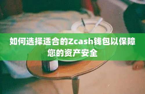 如何选择适合的Zcash钱包以保障您的资产安全