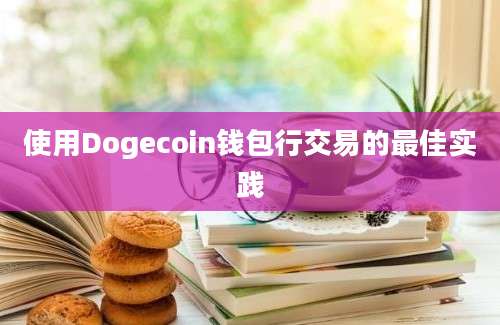 使用Dogecoin钱包行交易的最佳实践