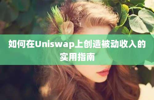 如何在Uniswap上创造被动收入的实用指南