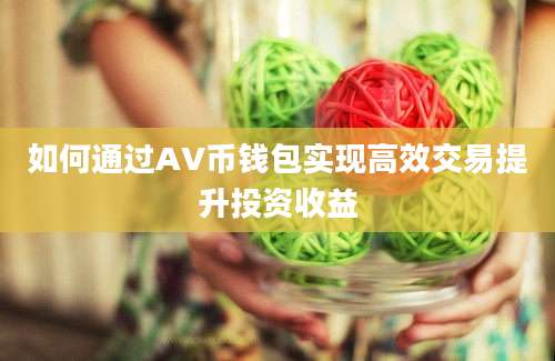 如何通过AV币钱包实现高效交易提升投资收益