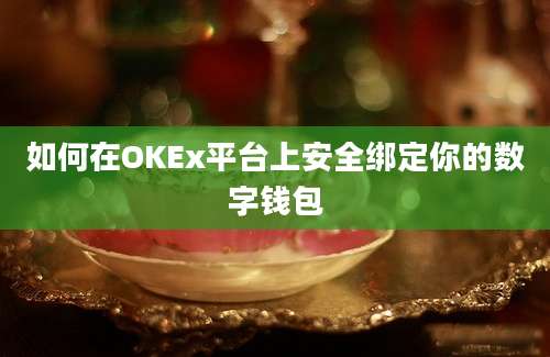 如何在OKEx平台上安全绑定你的数字钱包