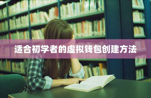 适合初学者的虚拟钱包创建方法