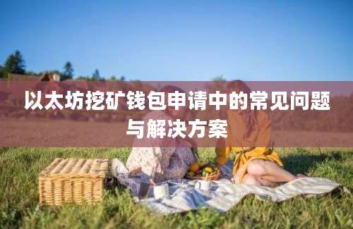 以太坊挖矿钱包申请中的常见问题与解决方案