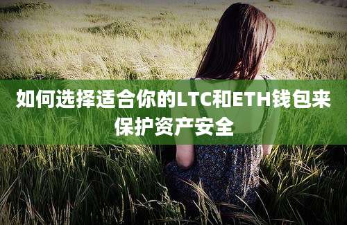 如何选择适合你的LTC和ETH钱包来保护资产安全