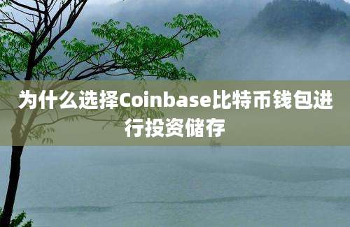 为什么选择Coinbase比特币钱包进行投资储存