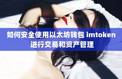 如何安全使用以太坊钱包 imtoken 进行交易和资产管理