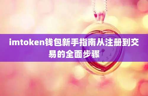 imtoken钱包新手指南从注册到交易的全面步骤