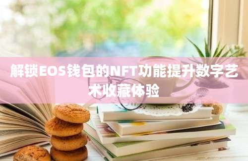 解锁EOS钱包的NFT功能提升数字艺术收藏体验