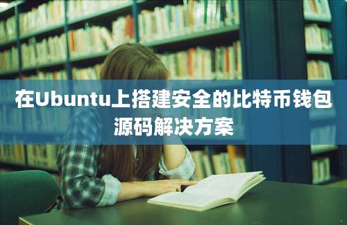 在Ubuntu上搭建安全的比特币钱包源码解决方案