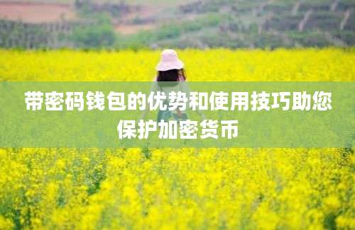 带密码钱包的优势和使用技巧助您保护加密货币