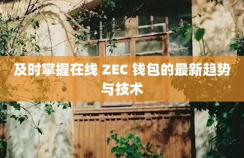 及时掌握在线 ZEC 钱包的最新趋势与技术