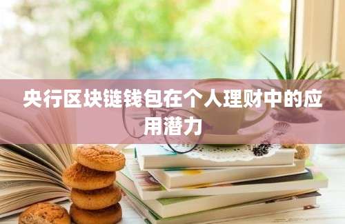 央行区块链钱包在个人理财中的应用潜力