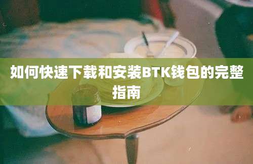 如何快速下载和安装BTK钱包的完整指南