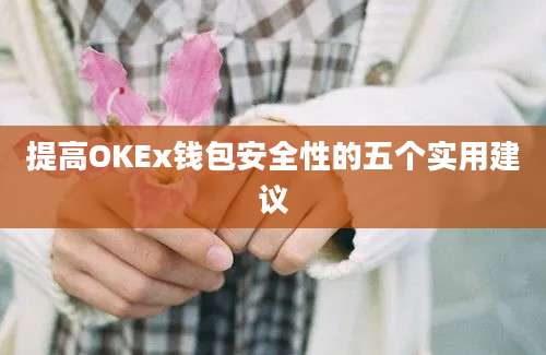 提高OKEx钱包安全性的五个实用建议