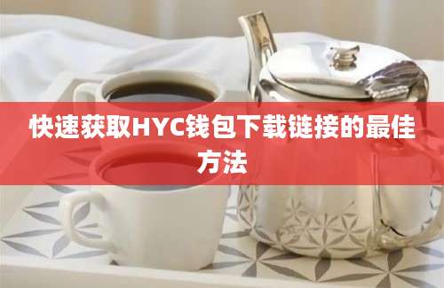 快速获取HYC钱包下载链接的最佳方法