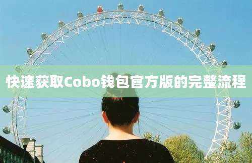 快速获取Cobo钱包官方版的完整流程