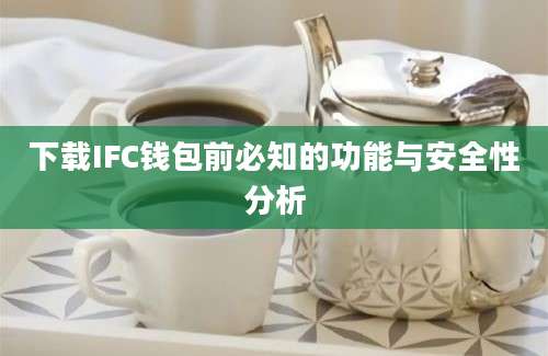 下载IFC钱包前必知的功能与安全性分析