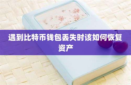 遇到比特币钱包丢失时该如何恢复资产