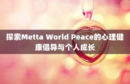 探索Metta World Peace的心理健康倡导与个人成长