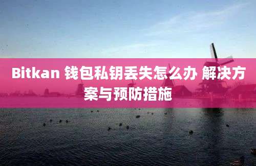 Bitkan 钱包私钥丢失怎么办 解决方案与预防措施