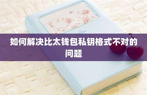 如何解决比太钱包私钥格式不对的问题