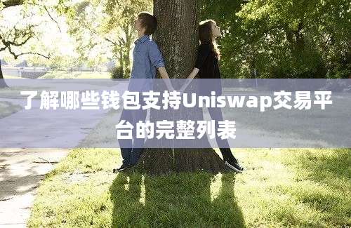 了解哪些钱包支持Uniswap交易平台的完整列表