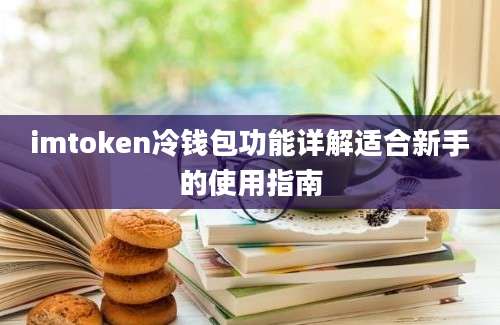 imtoken冷钱包功能详解适合新手的使用指南