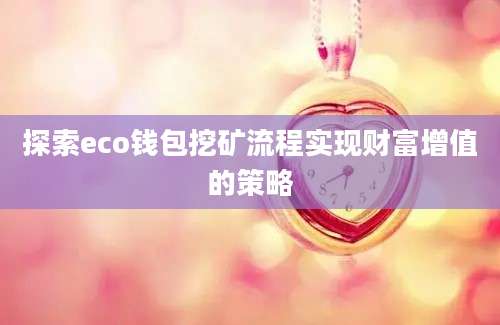 探索eco钱包挖矿流程实现财富增值的策略