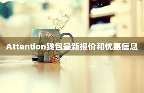 Attention钱包最新报价和优惠信息