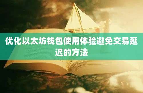 优化以太坊钱包使用体验避免交易延迟的方法